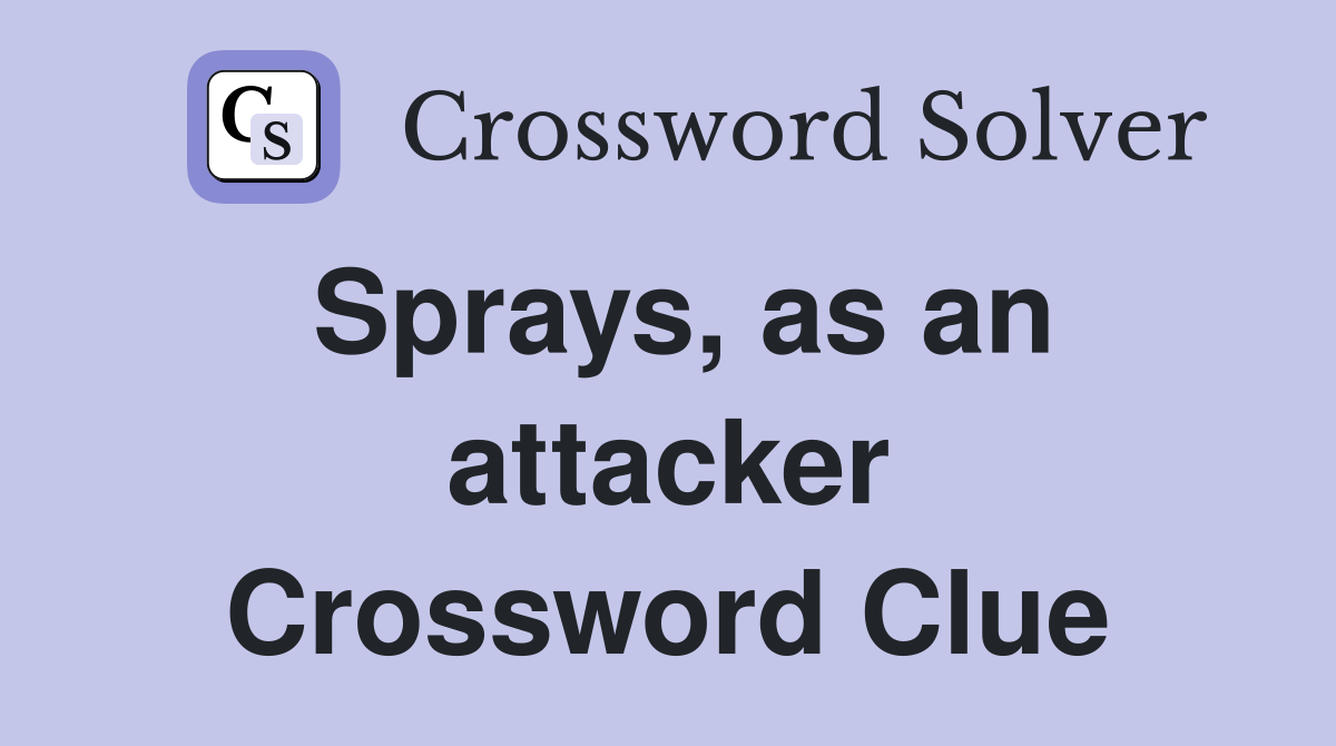 Sprays, as an attacker Crossword Clue Answers Crossword Solver